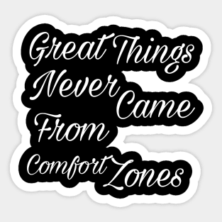 Great things never came from comfort zones Sticker